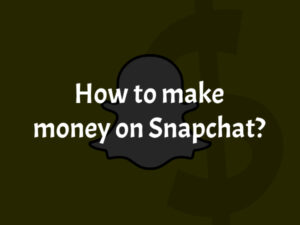 Best Ways to Make Money on Snapchat