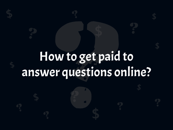 How to get paid to answer questions online?