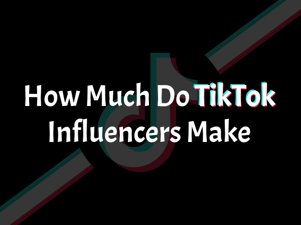 How Much Do TikTok Influencers Make