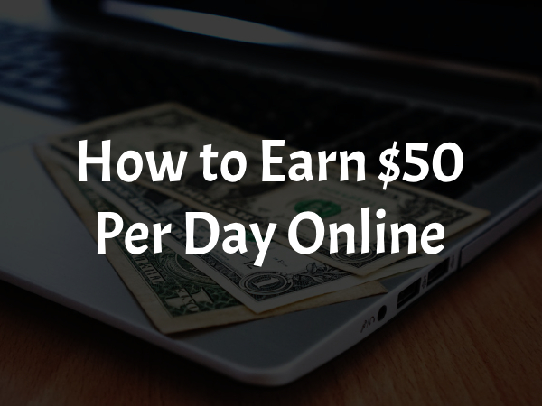 How to Earn $50 Per Day Online