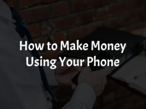 How to Make Money From Your Phone