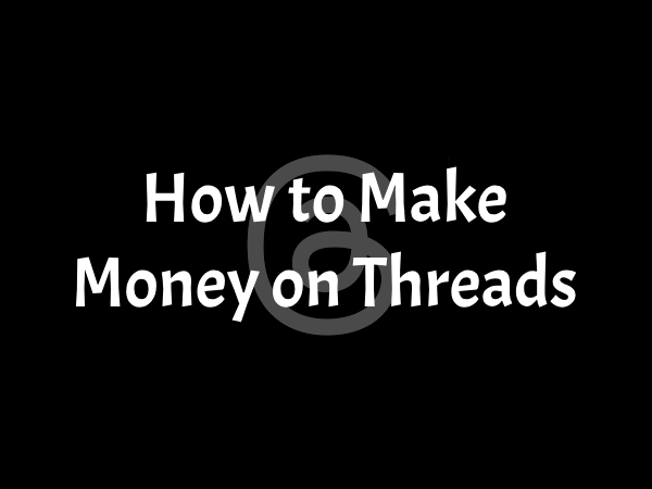 How to Make Money on Threads